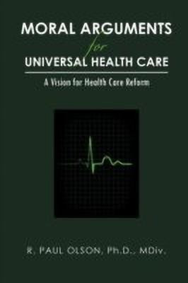 Moral Arguments for Universal Health Care(English, Paperback, Olson Ph.D. MDiv. R. Paul)