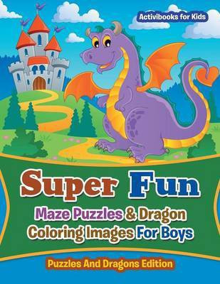 Super Fun Maze Puzzles & Dragon Coloring Images For Boys(English, Paperback, For Kids Activibooks)