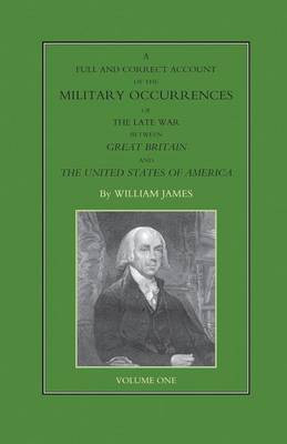 FULL AND CORRECT ACCOUNT OF THE MILITARY OCCURRENCES OF THE LATE WAR BETWEEN GREAT BRITAIN AND THE UNITED STATES OF AMERICA Volume One(English, Paperback, James William Dr)
