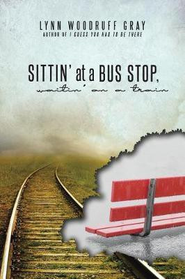 Sittin' at a Bus Stop, Waitin' on a Train(English, Paperback, Gray Lynn Woodruff)
