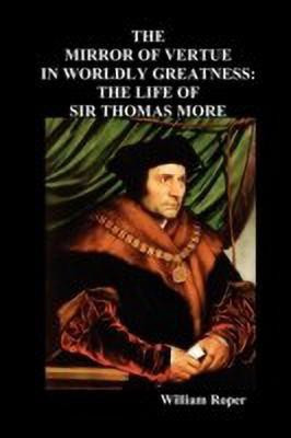 The Mirror of Virtue in Worldly Greatness, or the Life of Sir Thomas More(English, Paperback, Roper William)