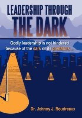 Leadership Through The Dark(English, Hardcover, Boudreaux Dr. Johnny J.)