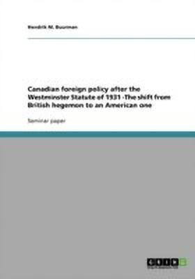 Canadian foreign policy after the Westminster Statute of 1931 -The shift from British hegemon to an American one(English, Paperback, Buurman Hendrik M)