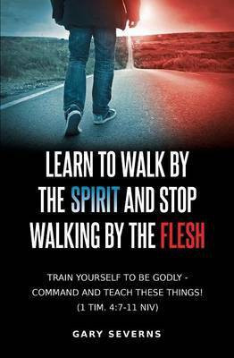 Learn to Walk by the Spirit and Stop Walking by the Flesh(English, Paperback, Severns Gary)