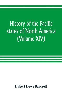 History of the Pacific states of North America (Volume XIV) California Vol. II 1801-1824.(English, Paperback, Howe Bancroft Hubert)