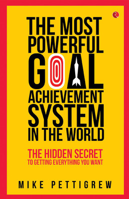 The Most Powerful Goal Achievement System in the World: The Hidden Secret to Getting Everything You Want(English, Paperback, Pettigrew Mike)