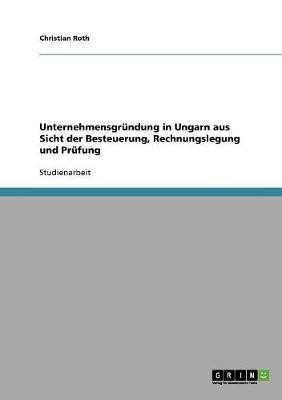 Unternehmensgruendung in Ungarn aus Sicht der Besteuerung, Rechnungslegung und Pruefung(German, Paperback, Roth Christian)