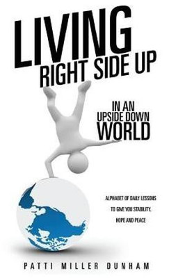 Living Right Side Up in an Upside Down World(English, Hardcover, Dunham Patti Miller)