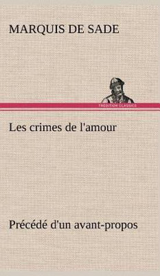 Les crimes de l'amour Precede d'un avant-propos, suivi des idees sur les romans, de l'auteur des crimes de l'amour a Villeterque, d'une notice bio-bibliographique du marquis de Sade(French, Hardcover, Sade Marquis de) Les crimes de l'amour Precede d'un avant-propos, suivi des idees sur les romans, de l'auteur des crimes de l'amour a Villeterque, d'une notice bio-bibliographique du marquis de Sade(French, Hardcover, Sade Marquis de)