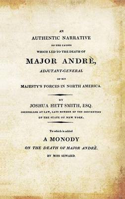 AN AUTHENTIC NARRATIVE OF THE CAUSES WHICH LED TO THE DEATH OF MAJOR ANDRE. Adjutant-General of his Majesty's Forces in North America(English, Paperback, Hett Smith Joshua)