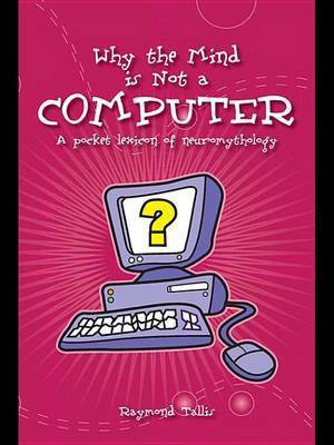 Why the Mind Is Not a Computer(English, Electronic book text, Professor Tallis Raymond)
