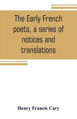 The early French poets, a series of notices and translations(English, Paperback, Francis Cary Henry)