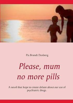 Please, mum, no more pills(English, Paperback, Danborg Pia Brandt)