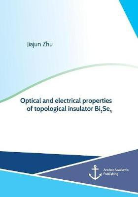 Optical and electrical properties of topological insulator Bi2Se3(English, Paperback, Zhu Jiajun)