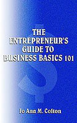The Entrepreneur's Guide to Business Basics 101(English, Paperback, Colton Jo Ann M.)
