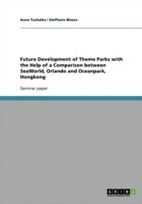 Future Development of Theme Parks with the Help of a Comparison between SeaWorld, Orlando and Oceanpark, Hongkong(English, Paperback, Tucholka Anne)