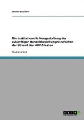 Die institutionelle Neugestaltung der zukuenftigen Handelsbeziehungen zwischen der EU und den AKP-Staaten(German, Paperback, Bourdier Jerome)