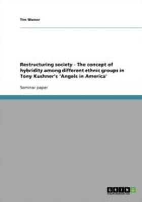 Restructuring society - The concept of hybridity among different ethnic groups in Tony Kushner's 'Angels in America'(English, Paperback, Wamer Tim)