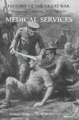 Medical (Campaign) Services Vol. 1(official History of the Great War Based on Official Documents)(English, Paperback, General Sir W G MacPherson, Major T J)