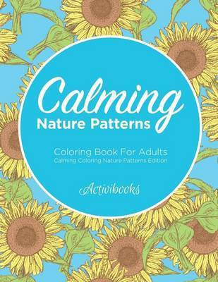 Calming Nature Patterns Coloring Book For Adults - Calming Coloring Nature Patterns Edition(English, Paperback, Activibooks)