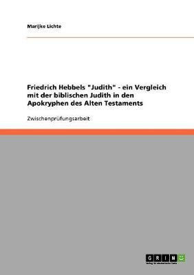 Friedrich Hebbels Judith - ein Vergleich mit der biblischen Judith in den Apokryphen des Alten Testaments(German, Paperback, Lichte Marijke)