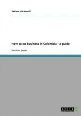 How to do business in Colombia - a guide(English, Paperback, Isik-Vanelli Hakime)