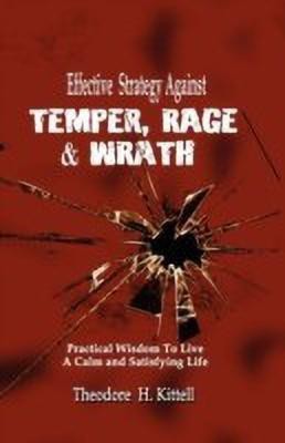 Effective Strategy Against Temper, Rage, & Wrath  - Practical Wisdom to Live a Calm & Satisfying Life(English, Paperback, Kittell Theodore H)