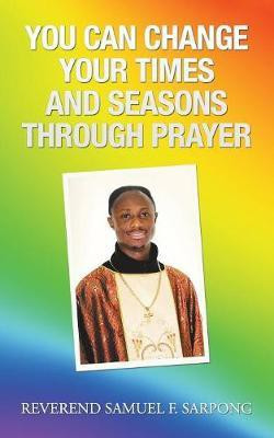 You Can Change Your Times and Seasons Through Prayer(English, Paperback, Sarpong Reverend Samuel F)