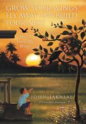 Grow Your Wings, Fly Away and Build Your Nest(English, Hardcover, Jakasal John)