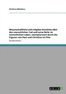 Wissenschaftliche und religioese Ansichten uber den menschlichen Tod und seine Rolle im menschlichen Leben, exemplarisiert durch die Figuren von Paul und Christina im Film(German, Paperback, Midialkou Stefalina) Wissenschaftliche und religioese Ansichten uber den menschlichen Tod und seine Rolle im menschlichen Leben, exemplarisiert durch die Figuren von Paul und Christina im Film(German, Paperback, Midialkou Stefalina)