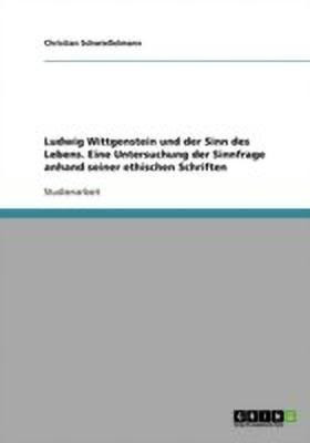 Ludwig Wittgenstein und der Sinn des Lebens. Eine Untersuchung der Sinnfrage anhand seiner ethischen Schriften(German, Paperback, Schwiesselmann Christian)