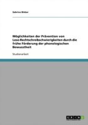 Moeglichkeiten der Praevention von Lese-Rechtschreibschwierigkeiten durch die fruehe Foerderung der phonologischen Bewusstheit(German, Paperback, Weber Sabrina)