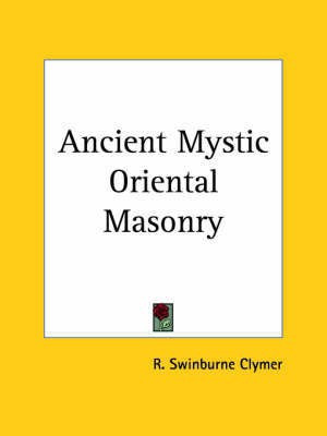 Ancient Mystic Oriental Masonry: Its Teachings, Rules, Laws and Present Usages Which Govern the Order at the Present Day(English, Paperback, Clymer R.Swinburne)