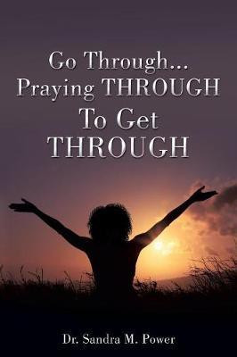 Go Through...Praying THROUGH To Get THROUGH(English, Paperback, Power Sandra M Dr)