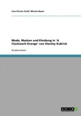 Mode, Masken und Kleidung in 'A Clockwork Orange' von Stanley Kubrick(German, Paperback, Gross Jens-Florian)