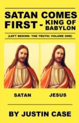 SATAN COMES FIRST - King of Babylon (Left Behind- The Truth(English, Paperback, Case Justin)