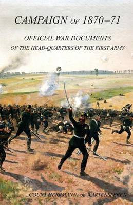 CAMPAIGN OF 1870-1871Operations of The First Army under General von Manteuffel, Comprising the Period from the Capitulation of Metz to the Fall of Peronne. Compiled from the Official War Documents of the HQ of the First Army(English, Paperback, Hermann Von Wartensleben Count) CAMPAIGN OF 1870-1871Operations of The First Army under General von Manteuffel, Comprising the Period from the Capitulation of Metz to the Fall of Peronne. Compiled from the Official War Documents of the HQ of the First Army(English, Paperback, Hermann Von Wartensleben Count)