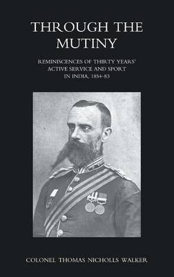 Through the Mutiny Reminiscences of 30 Years Active Service and Sport in India 1854-1883(English, Paperback, Thomas Nicholas Walker Bengal Staff Cor)