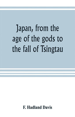 Japan, from the age of the gods to the fall of Tsingtau(English, Paperback, Hadland Davis F)