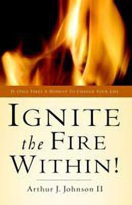 Ignite The Fire Within!(English, Paperback, Johnson Arthur J II)