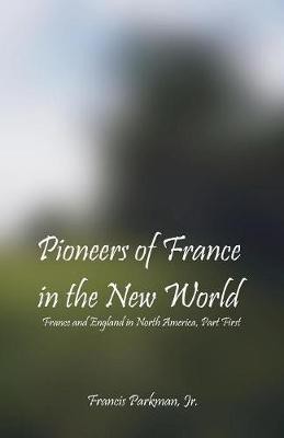 Pioneers Of France In The New World(English, Paperback, Parkman Francis Jr)