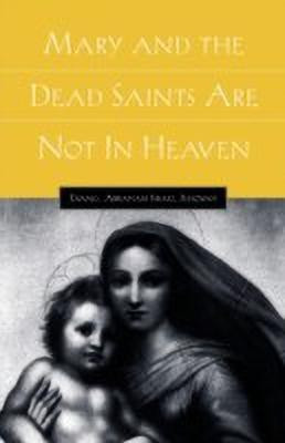 Mary and the Dead Saints Are Not In Heaven(English, Paperback, Jehovah Abraham Israel)