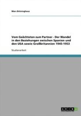 Vom Geachteten zum Partner - Der Wandel in den Beziehungen zwischen Spanien und den USA sowie Grossbritannien 1945-1953(German, Paperback, Bruninghaus Marc)