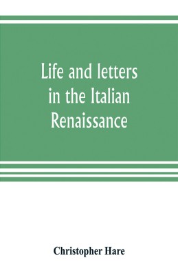 Life and letters in the Italian Renaissance(English, Paperback, Hare Christopher)