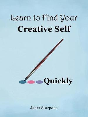 Learn to Find Your Creative Self...Quickly(English, Paperback, Scarpone Janet)