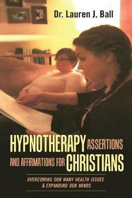Hypnotherapy Assertions and Affirmations for Christians(English, Paperback, Ball Lauren J Dr)