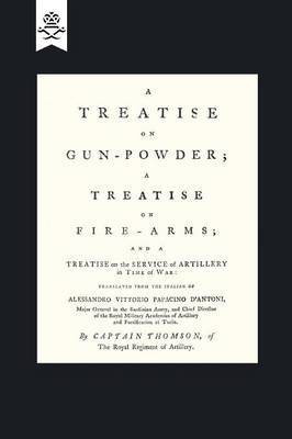 A Treatise on Gun-Powder; A Treatise on Fire-Arms; and a Treatise on the Service of Artillery in Time of War(English, Paperback, Vittorio Papacino d'Antoni (Translated B)