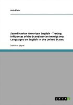 Scandinavian-American English - Tracing Influences of the Scandinavian Immigrants Languages on English in the United States(English, Paperback, Klein Anja)
