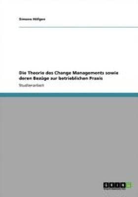 Die Theorie des Change Managements sowie deren Bezuge zur betrieblichen Praxis(German, Paperback, Hoefgen Simone)