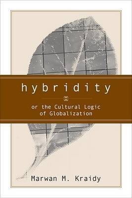 Hybridity, or the Cultural Logic of Globalization(English, Electronic book text, Kraidy Marwan)